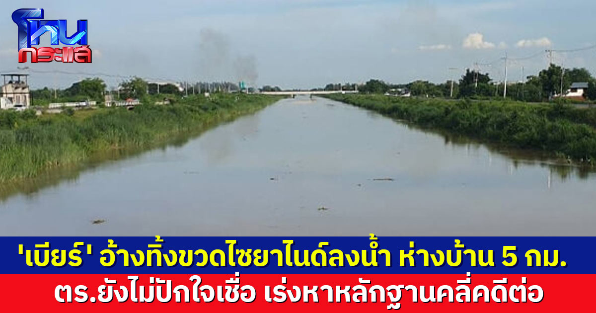 'เบียร์' อ้างทิ้งขวดไซยาไนด์ลงแม่น้ำ ห่างบ้าน 5 กม. ตร.ยังไม่ปักใจเชื่อคำสารภาพ เร่งหาหลักฐานไขคดี