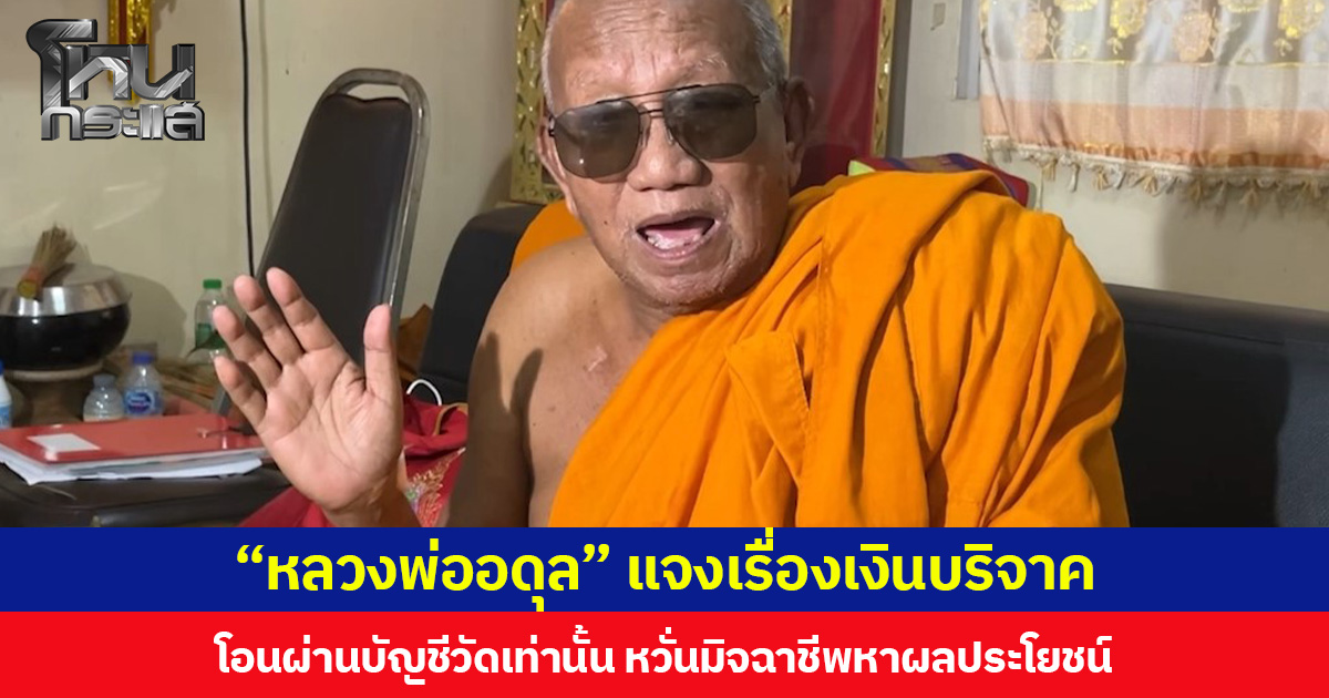“หลวงพ่ออดุล” เจ้าอาวาสวัดป่าอดุลยาราม  แจงเรื่องเงินบริจาคโอนผ่านบัญชีวัดเท่านั้น หวั่นมิจฉาชีพหาผลประโยชน์