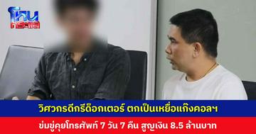 วิศวกรดีกรีด็อกเตอร์ ตกเป็นเหยื่อแก๊งคอลฯ ข่มขู่คุยโทรศัพท์ 7 วัน 7 คืน สูญเงิน 8.5 ล้านบาท