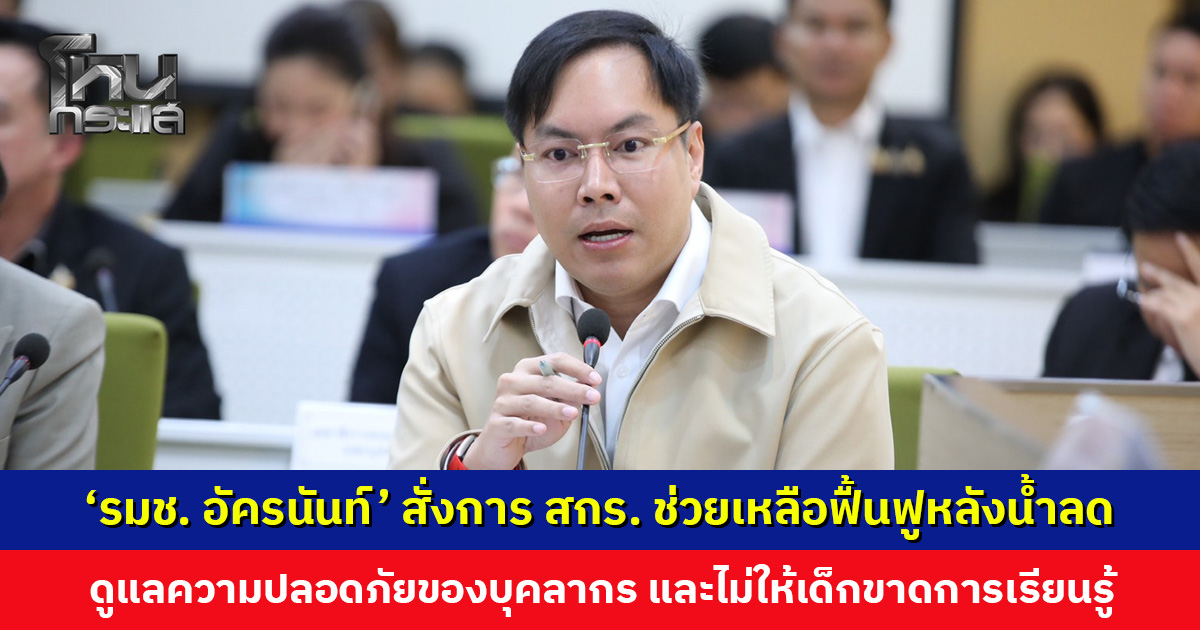 วิกฤตน้ำท่วมน่าน! ‘อัครนันท์’ สั่งการ สกร. ช่วยเหลือฟื้นฟูหลังน้ำลด ไม่ให้เด็กขาดการเรียนรู้