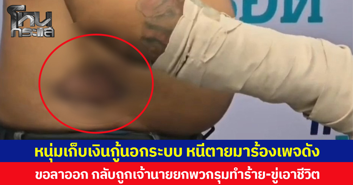 หนุ่มเก็บเงินกู้นอกระบบ หนีตายมาร้องเพจดัง หวั่นไม่ปลอดภัย หลังขอลาออกแต่กลับถูกเจ้านายยกพวกรุมทำร้าย-ขู่เอาชีวิต