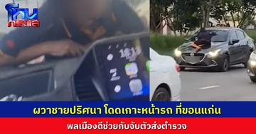 ผวา ชายปริศนาโดดเกาะหน้ารถที่ขอนแก่น นั่งบนฝากระโปรงหน้า คนขับตกใจยังขับต่อ ก่อนพลเมืองดีช่วยกันจับตัวส่งตำรวจ