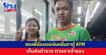 สองพี่น้องเจอเงิน 10,000 คาตู้ ATM เก็บส่ง ตร.ตามหาเจ้าของ