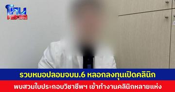 รวบหมอปลอมจบม.6 หลอกลงทุนเปิดคลินิก พบสวมใบประกอบวิชาชีพฯ เข้าทำงานคลินิกหลายแห่ง