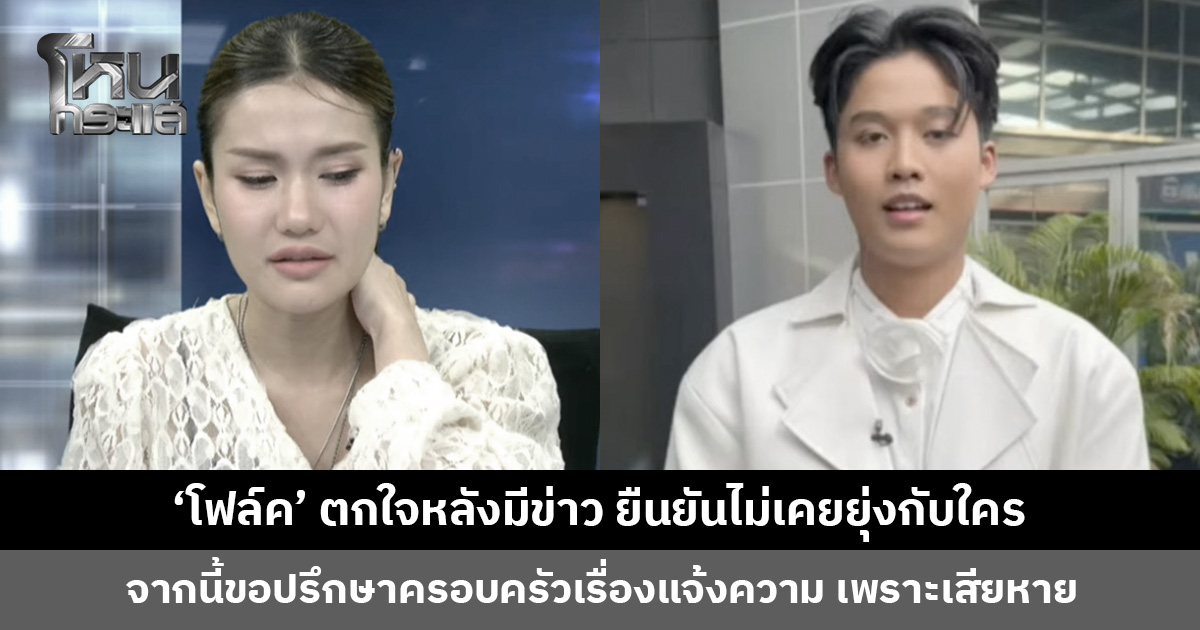 'โฟล์ค' ยอมรับตกใจหลังมีข่าว แต่ยืนยันไม่เคยยุ่งกับใคร ขอปรึกษาครอบครัวเรื่องแจ้งความ