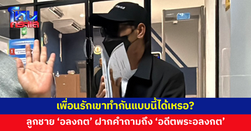 ลูกชาย 'อลงกต' ตัวจริง ฝากคำถามถึง 'อดีตพระอลงกต' เพื่อนรักเขาทำกันแบบนี้ได้เหรอ?