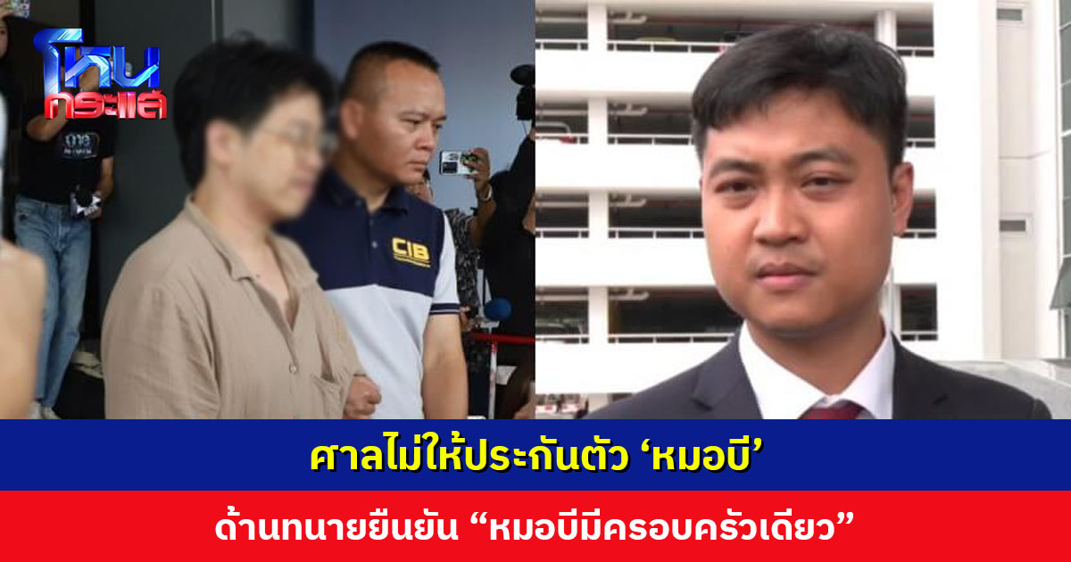 ศาลไม่ให้ประกันตัว ‘หมอบี’ ด้านทนายยืนยัน “หมอบีมีครอบครัวเดียว” เชื่อเรื่องทั้งหมดมีคนสร้างหลักฐาน