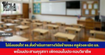 ไม่นิ่งนอนใจ! รร.สั่งดำเนินการทางวินัยร้ายแรง ครูล่วงละเมิด นร. พร้อมประสานคุรุสภา เพิกถอนใบประกอบวิชาชีพ