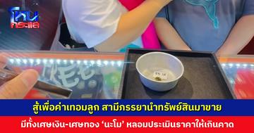 สามีภรรยาเหลือเงินติดตัวคนละพัน แวะหา ‘นะโม’ ขายทรัพย์สิน หวังได้ค่าน้ำมันและค่าเทอมลูก ได้ราคาเกินคาด