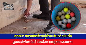 เจ้าของบ้านสุดทน! สนามกอล์ฟหมู่บ้านเสียงดังยันดึก ลูกกอล์ฟตกใส่บ้านหลังคาทะลุ กระจกแตก