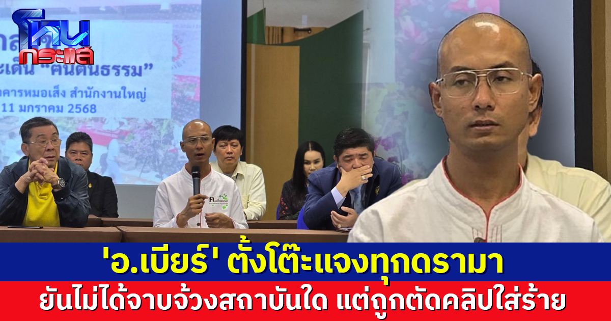 'อ.เบียร์' แจงทุกประเด็นดรามา หลังถูกแจ้งความหลายข้อหา ยันไม่ได้จาบจ้วงสถาบันใด แต่ถูกตัดคลิปใส่ร้าย