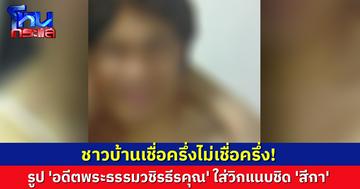 ชาวบ้านเชื่อครึ่งไม่เชื่อครึ่ง! รูป 'อดีตพระธรรมวชิรธีรคุณ' ใส่วิกแนบชิด 'สีกา' แต่รับดูแล้วหน้าคล้าย
