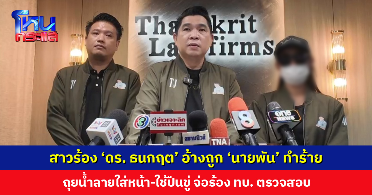 สาวร้อง ‘ดร. ธนกฤต’ อ้างถูกแฟนทหารยศนายพันทำร้าย-ใช้ปืนขู่ หวั่นไม่ปลอดภัย