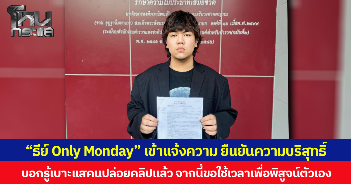 “ธีย์ Only Monday” เข้าแจ้งความ ยืนยันความบริสุทธิ์ บอกรู้เบาะแสคนปล่อยคลิปแล้ว จากนี้ขอใช้เวลาเพื่อพิสูจน์ตัวเอง
