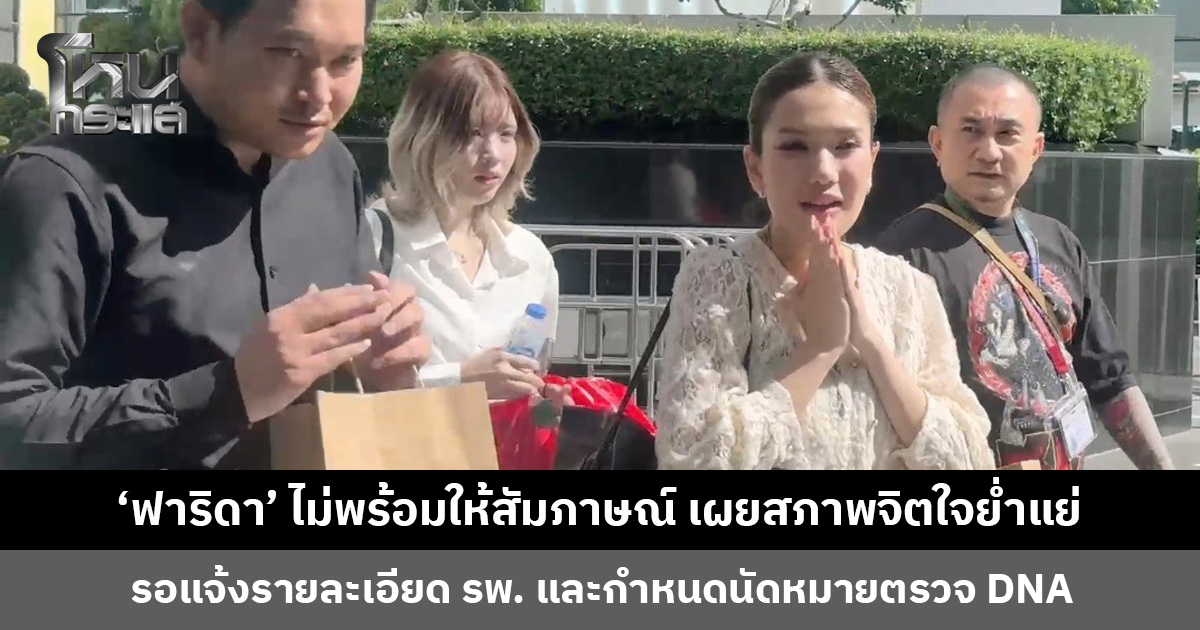 'ฟาริดา' ไม่พร้อมให้สัมภาษณ์สื่อ เผยสภาพจิตใจย่ำแย่ เตรียมตรวจ DNA 20 มิ.ย. นี้