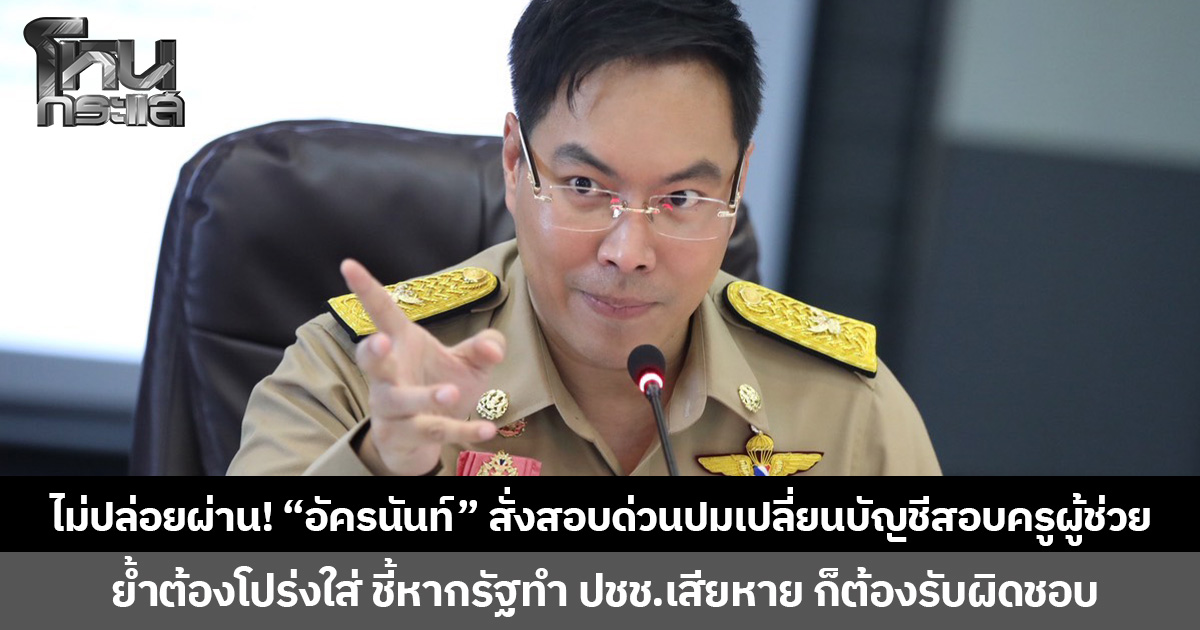 ไม่ปล่อยผ่าน! “อัครนันท์” สั่งสอบด่วนปมเปลี่ยนบัญชีสอบครูผู้ช่วย ย้ำต้องโปร่งใส่ ชี้หากรัฐทำ ปชช.เสียหาย ก็ต้องรับผิดชอบ