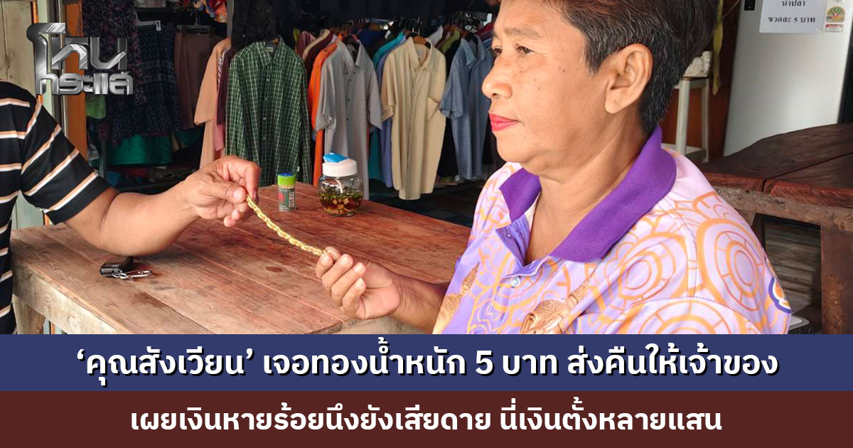 พลเมืองดี เจอทองน้ำหนัก 5 บาท ส่งคืนให้เจ้าของ เจ้าของดีใจน้ำตามไหล ขอบคุณพร้อมมอบสินน้ำใจ