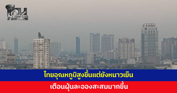 ไทยอุณหภูมิสูงขึ้นแต่ยังหนาวเย็น เตือนฝุ่นละอองสะสมมากขึ้น