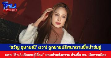‘ขวัญ อุษามณี’ ผวา! ถูกชายปริศนาตามชี้หน้าข่มขู่ บอก “อีก 3 เดือนจะรู้เรื่อง” แถมท้าแจ้งความ อ้างชื่อ ตร.-นักการเมือง