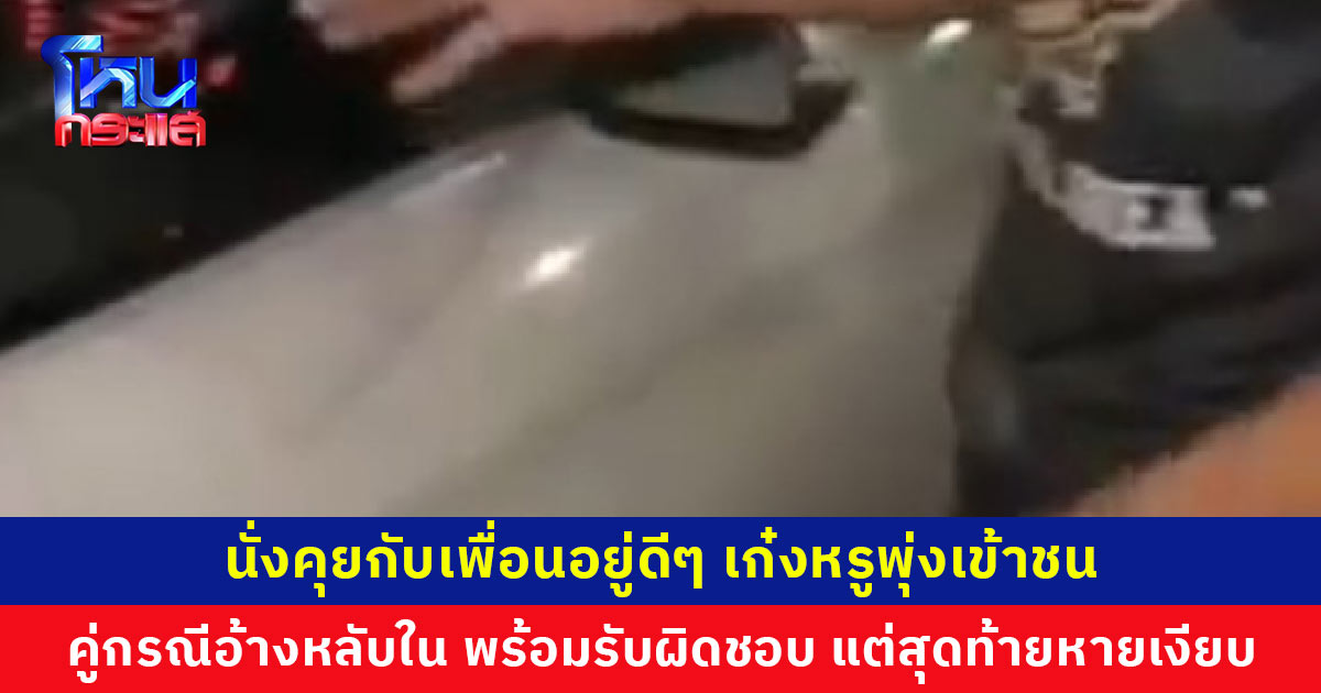 นั่งคุยกับเพื่อนอยู่ดีๆ เก๋งหรูพุ่งเข้าชน คู่กรณีอ้างหลับใน พร้อมรับผิดชอบทุกอย่าง เป็นโหรชื่อดัง สุดท้ายหายเงียบ ติดต่อไม่ได้