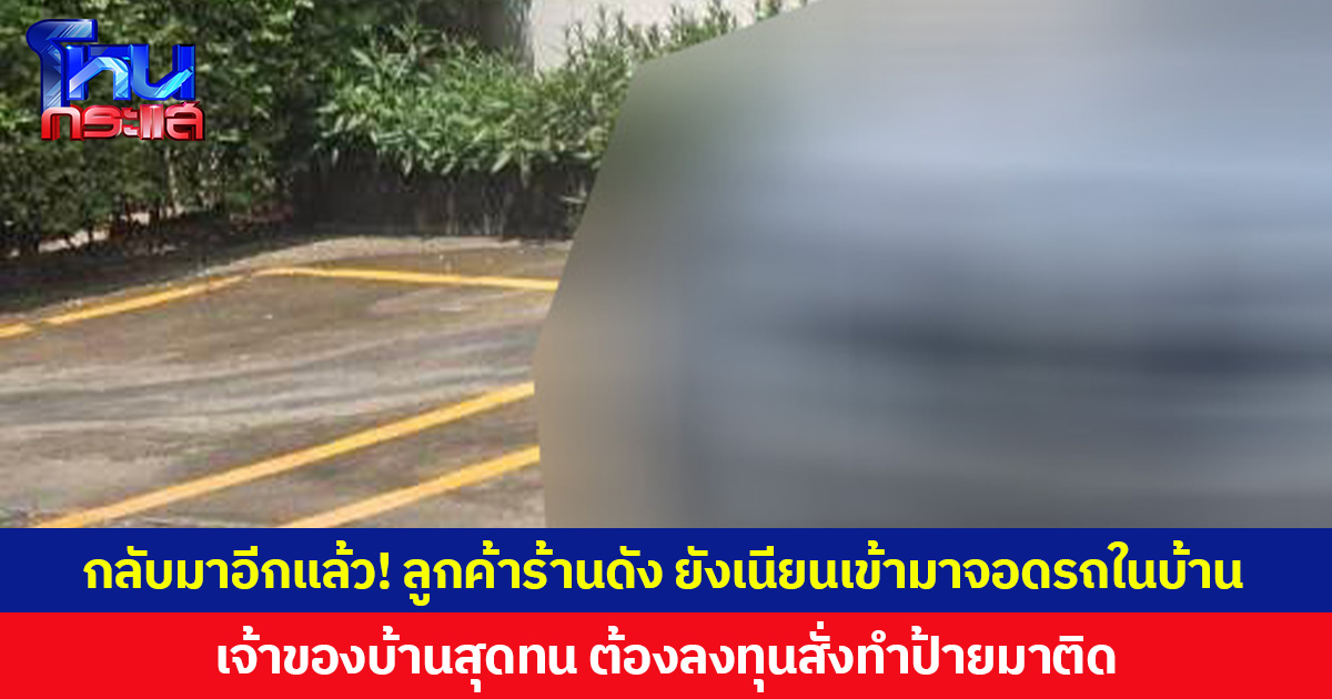 กลับมาอีกแล้ว! ลูกค้าร้านดัง ยังเนียนเข้ามาจอดรถในบ้าน เจ้าของบ้านสุดทน ต้องลงทุนสั่งทำป้ายมาติด