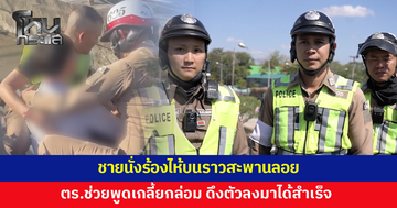 ชื่นชม! ตร.ช่วยชายนั่งร้องไห้บนราวสะพานลอย พูดเกลี้ยกล่อม ดึงตัวลงมาได้สำเร็จ