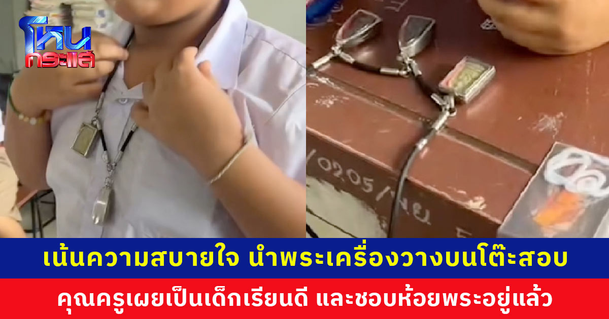 ด.ช. ชั้น ม.1 นำพระเครื่อง 3 องค์ มาวางบนโต๊ะสอบ ตอบครูอย่างชัดถ้อยชัดคำว่า “ไม่ได้อ่านหนังสือมา” คุณครูเผยจริงๆ เป็นเด็กเรียนดี และชอบห้อยพระอยู่แล้ว