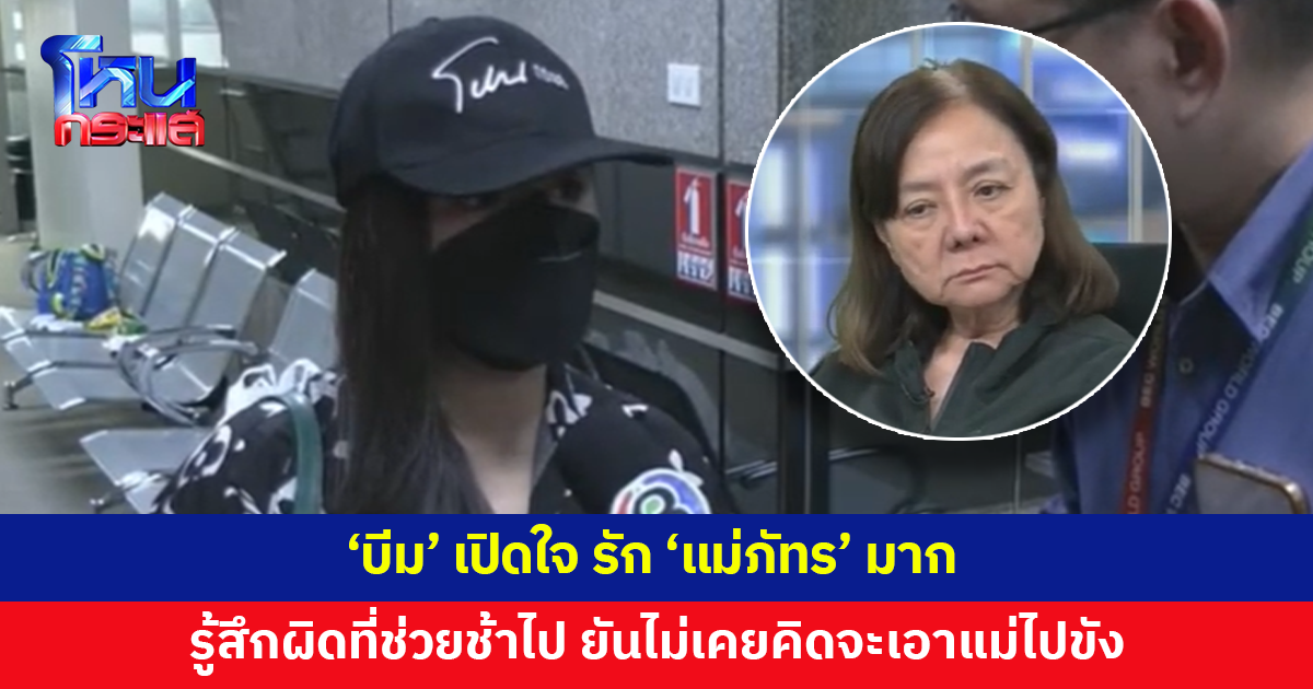เปิดใจ 'บีม' ลูกสาวแม่ภัทร เผยรักแม่มาก รู้สึกผิดที่ช่วยช้าไป