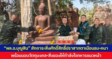 “พล.อ.บุญสิน” สักการะสิ่งศักดิ์สิทธิ์ปราสาทตาเมือนธม-คนา  พร้อมมอบวัตถุมงคล-สิ่งของให้กำลังใจทหารแนวหน้า