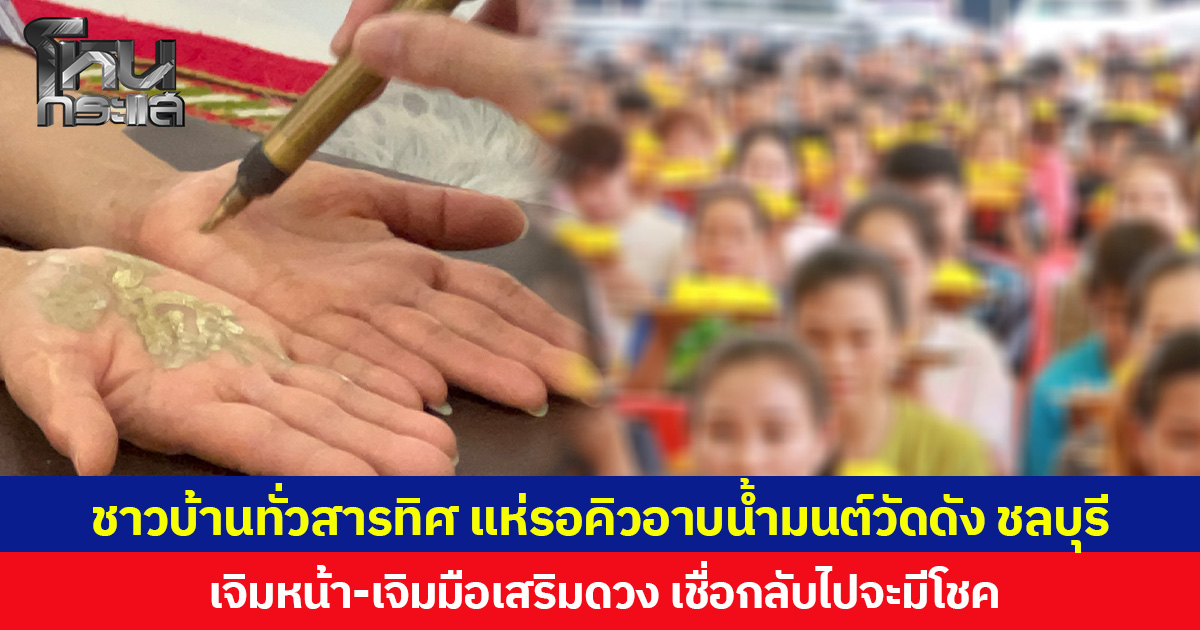 ชาวบ้านทั่วสารทิศ แห่รอคิวอาบน้ำมนต์วัดดัง ชลบุรี เจิมหน้า-เจิมมือเสริมดวง เชื่อกลับไปจะมีโชค