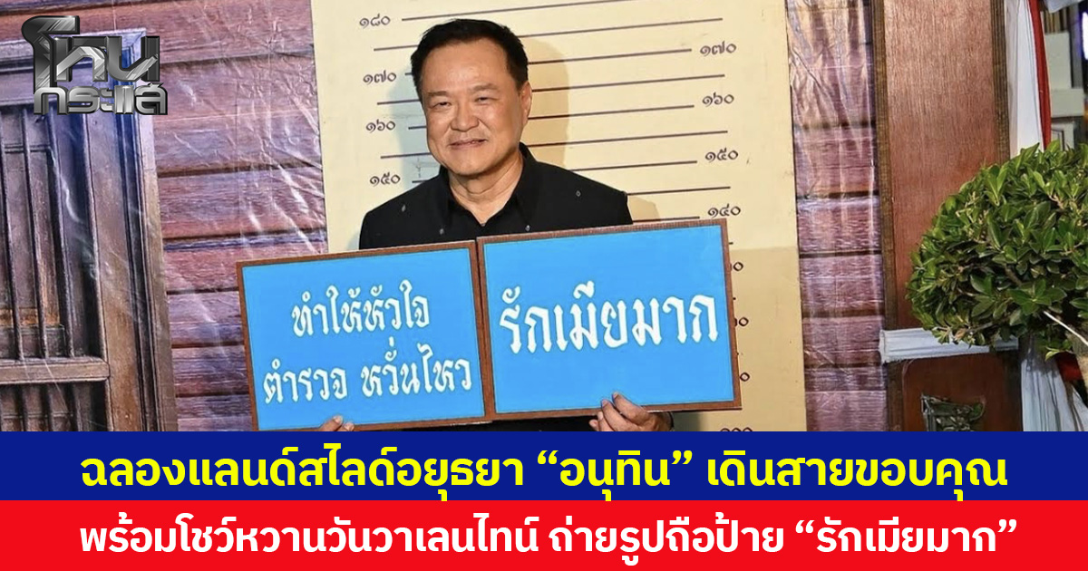 ฉลองแลนด์สไลด์อยุธยา “อนุทิน” เดินสายขอบคุณ ปชช. พร้อมโชว์หวานวันวาเลนไทน์ ถ่ายรูปถือป้าย “รักเมียมาก”