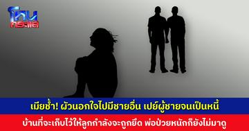 เมียช้ำ! ผัวนอกใจไปมีชายอื่น เปย์ผู้ชายจนเป็นหนี้ บ้านที่จะเก็บเป็นมรดกให้ลูกกำลังจะถูกยึด พ่อป่วยหนักก็ยังไม่มาดู