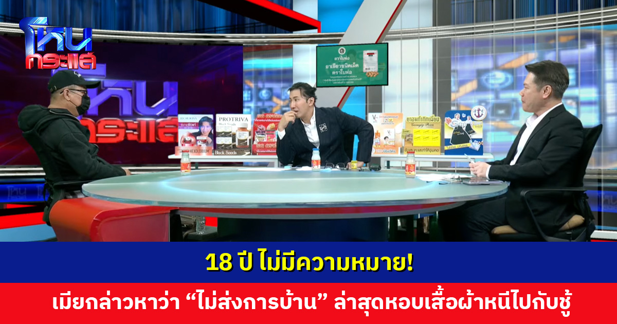 18 ปีไม่มีความหมาย! เมียกล่าวหาว่า "ไม่ส่งการบ้าน" ล่าสุดหอบเสื้อผ้าหนีไปกับชู้