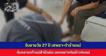 จับชายวัย 27 ปี เสพยา-ทำร้ายแม่ เจ้าตัวก้มกราบเท้าแม่สำนึกผิด