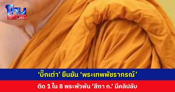 ‘บิ๊กเต่า’ ยืนยัน ‘พระเทพพัชราภรณ์’ เจ้าอาวาสวัดชูจิตฯ ติด 1 ใน 8 พระพัวพัน ‘สีกา ก.’ มีคลิปลับ ยังไม่ได้รับรายงานสึกแล้วหรือไม่
