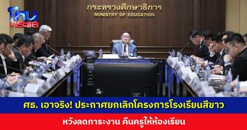 ศธ. เอาจริง! ประกาศยกเลิกโครงการโรงเรียนสีขาว เตรียมยกเลิกการประเมินอีก 6 โครงการซ้ำซ้อน หวังลดภาระงานครู