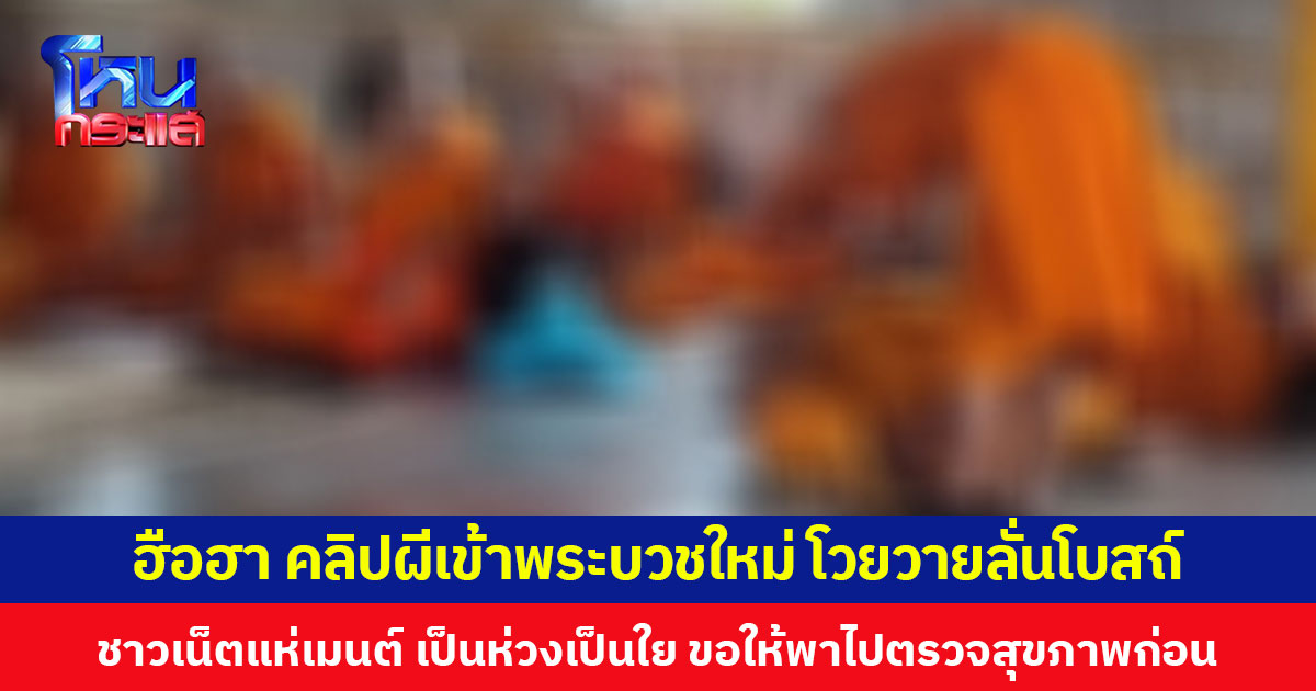 ฮือฮา คลิปผีเข้าพระบวชใหม่ โวยวายลั่นโบสถ์ ชาวเน็ตแห่เมนต์ เป็นห่วงเป็นใย ขอให้พาไปตรวจสุขภาพก่อน