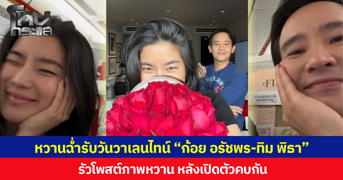 หวานฉ่ำรับวันวาเลนไทน์ “ก้อย อรัชพร-ทิม พิธา” รัวโพสต์ภาพหวาน หลังเปิดตัวคบกัน