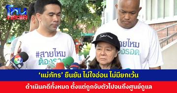 ‘แม่ภัทร’ ยืนยันดำเนินคดีผู้เกี่ยวข้องทั้งหมด ตั้งแต่ถูกจับตัวไปจนถึงศูนย์ดูแล รวมถึงลูกชาย
