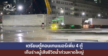 เตรียมตู้คอนเทนเนอร์เพิ่มอีก 4 ตู้ เก็บร่างผู้เสียชีวิตน้ำท่วม