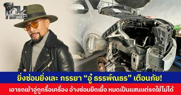 ยิ่งซ่อมยิ่งเละ ภรรยา “อู๋ ธรรพ์ณธร” เตือนภัย!  เอารถเข้าอู่ถูกรื้อเครื่อง อ้างซ่อมยืดเยื้อ หมดเป็นแสนแต่รถใช้ไม่ได้