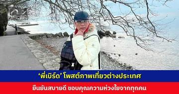 ‘พี่เบิร์ด’ โพสต์ภาพเที่ยวต่างประเทศ ยืนยันสบายดี ขอบคุณความห่วงใยจากทุกคน