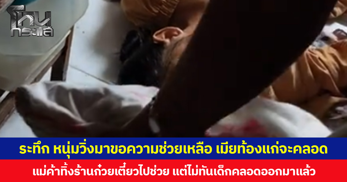 ระทึก หนุ่มวิ่งมาขอความช่วยเหลือ เมียท้องแก่จะคลอด แม่ค้าทิ้งร้านก๋วยเตี๋ยวรีบวิ่งไปช่วย แต่ไม่ทันเด็กคลอดออกมาแล้ว