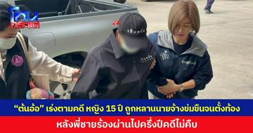 “ต้นอ้อ” เร่งตามคดี หญิง 15 ปี ถูกหลานนายจ้างข่มขืนจนตั้งท้อง หลังพี่ชายร้องผ่านไปครึ่งปีคดีไม่คืบ