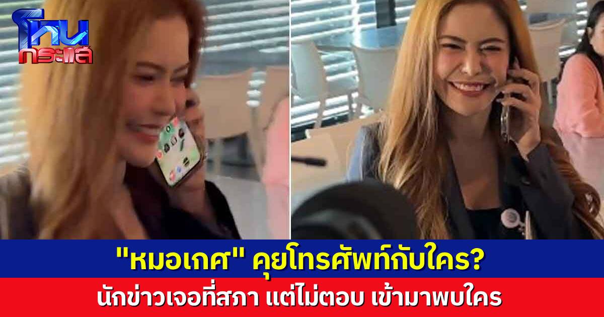 “หมอเกศ” เข้าสภา แต่ไม่ยอมตอบว่ามาพบใคร ยกโทรศัพท์แนบหู แต่ไม่แน่ชัดว่าคุยกับใคร
