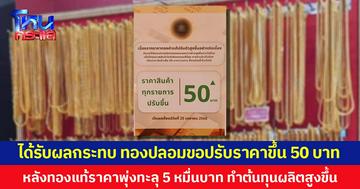 ได้รับผลกระทบ ทองปลอมขอปรับราคาขึ้น 50 บาท หลังทองแท้ราคาพุ่งทะลุ 5 หมื่นบาท ทำต้นทุนผลิตสูงขึ้น