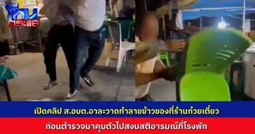เจ้าของร้านก๋วยเตี๋ยว เล่าอีกมุม ส.อบต.อาละวาด ทำลายข้าวของในร้าน ก่อนถูกตำรวจคุมตัวไปสงบสติอารมณ์ แถมยังบอก ถ้าอยากได้ค่าเสียหายไปฟ้องเอา