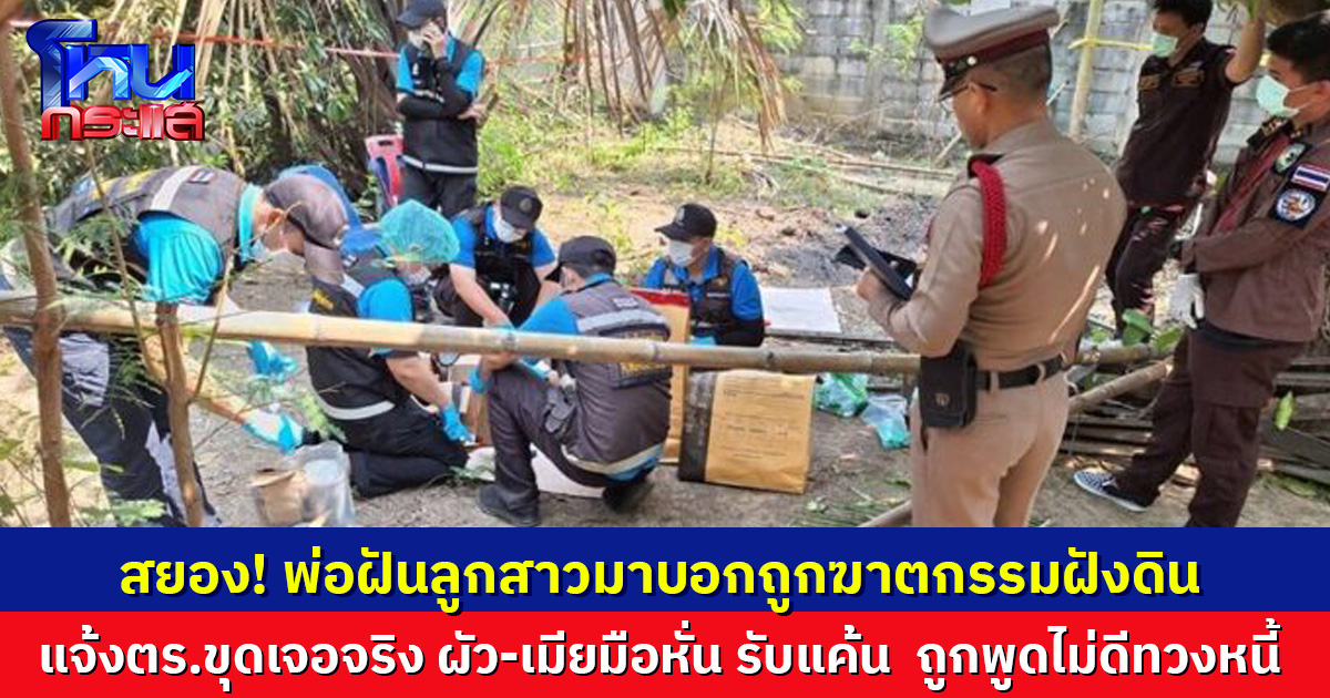 พ่อฝันลูกสาวมาบอกถูกฆาตกรรมแยกร่างฝังดิน แจ้งตร.ขุดเจอจริง ก่อนตามจับ ผัว-เมียมือหั่น เผยปมแค้น ถูกทวงหนี้ พูดจาไม่ดี