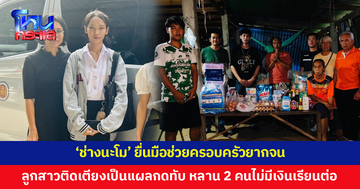 'ช่างนะโม' ยื่นมือช่วยครอบครัวยากจน ลูกสาวป่วยติดเตียง หลานคนโตไม่มีเงินเรียนต่อ อีกคนไม่มีเงินจ่ายค่าเทอม