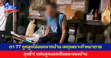 ตาวัย 77 ถูกลูกชายไล่ออกจากบ้าน เหตุทำหมาของลูกตาย สุดช้ำ แฟนลูกบอกว่าเป็นขยะของบ้าน